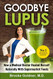 Goodbye Lupus: How a Medical Doctor Healed Herself Naturally With