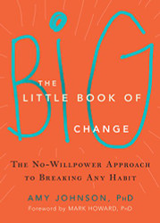 Little Book of Big Change: The No-Willpower Approach to Breaking Any Habit