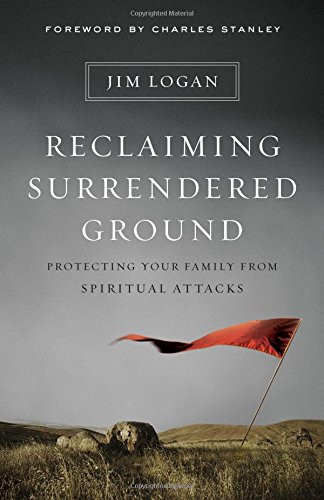 Reclaiming Surrendered Ground: Protecting Your Family from Spiritual Attacks