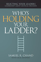 Who's Holding Your Ladder?: Selecting Your Leaders: Leaderships