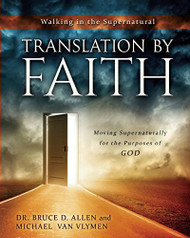 Translation by Faith: Moving Supernaturally for the Purposes of Vol. 2