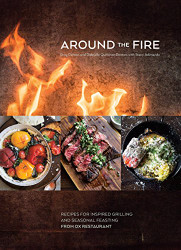 Around the Fire: Recipes for Inspired Grilling and Seasonal