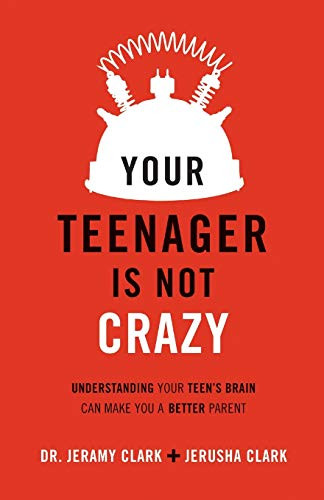 Your Teenager Is Not Crazy: Understanding Your Teen's Brain Can