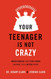 Your Teenager Is Not Crazy: Understanding Your Teen's Brain Can