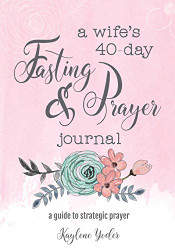 Wife's 40-Day Fasting and Prayer Journal: A Guide to Strategic Prayer