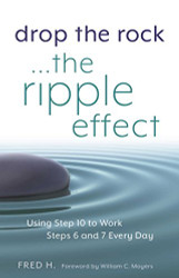 Drop the Rock--The Ripple Effect: Using Step 10 to Work Steps 6 and 7 Every Day
