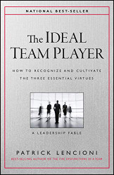 Ideal Team Player: How to Recognize and Cultivate The Three Essential Virtues