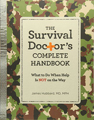 Survival Doctor's Complete Handbook: What to Do When Help is NOT on the Way