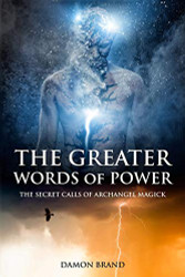 Greater Words of Power: The Secret Calls of Archangel Magick