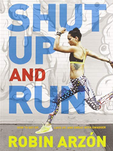 Shut Up and Run: How to Get Up Lace Up and Sweat with Swagger