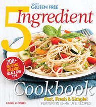 Simply Gluten Free 5 Ingredient Cookbook: Fast Fresh & Simple! 15-Minute Recipes