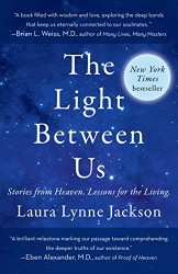 Light Between Us: Stories from Heaven. Lessons for the Living.