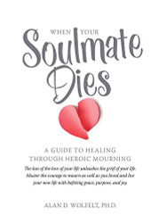 When Your Soulmate Dies: A Guide to Healing Through Heroic Mourning