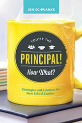 You're the Principal! Now What? Strategies and Solutions for New School Leaders