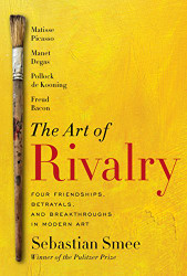Art of Rivalry: Four Friendships Betrayals and Breakthroughs in Modern Art