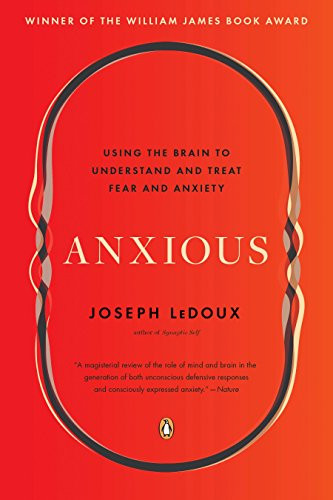 Anxious: Using the Brain to Understand and Treat Fear and Anxiety