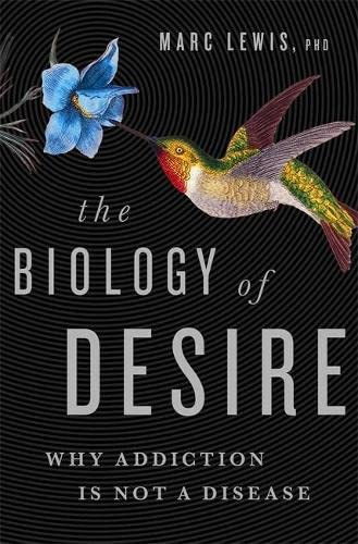 Biology of Desire: Why Addiction Is Not a Disease