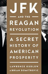 JFK and the Reagan Revolution: A Secret History of American Prosperity
