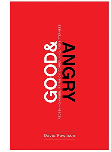 Good and Angry: Redeeming Anger Irritation Complaining and Bitterness