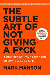Subtle Art of Not Giving a F*ck: A Counterintuitive Approach