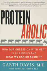 Proteinaholic: How Our Obsession with Meat Is Killing Us and What