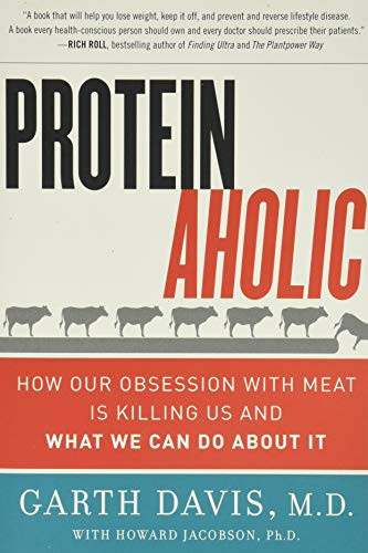 Proteinaholic: How Our Obsession with Meat Is Killing Us and What