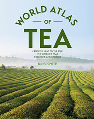 World Atlas of Tea: From the Leaf to the Cup