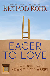Eager to Love: The Alternative Way of Francis of Assisi