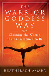 Warrior Goddess Way: Claiming the Woman You Are Destined to Be