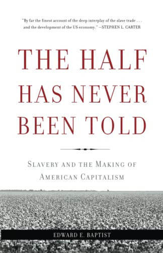 Half Has Never Been Told: Slavery and the Making of American Capitalism