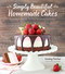 Simply Beautiful Homemade Cakes: Extraordinary Recipes and Easy
