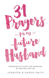 31 Prayers For My Future Husband: Preparing My Heart for Marriage