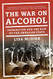 War on Alcohol: Prohibition and the Rise of the American State