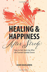 Healing and Happiness After Stroke: How to Get Back Up After Life