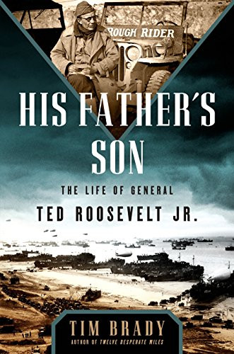 His Father's Son: The Life of General Ted Roosevelt Jr.