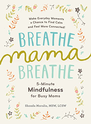 Breathe Mama Breathe: 5-Minute Mindfulness for Busy Moms