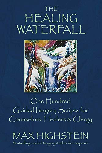 Healing Waterfall: 100 Guided Imagery Scripts for Counselors Healers & Clergy