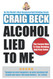 Alcohol Lied to Me: The Intelligent Way to Escape Alcohol Addiction