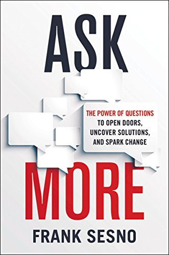 Ask More: The Power of Questions to Open Doors