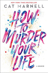 How to Murder Your Life: A Memoir