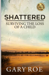 Shattered: Surviving the Loss of a Child (Good Grief Series) (Volume 4)