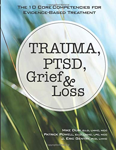 Trauma PTSD Grief & Loss: The 10 Core Competencies for Evidence-Based Treatment