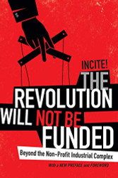 Revolution Will Not Be Funded: Beyond the Non-Profit Industrial Complex