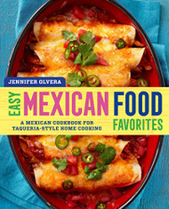Easy Mexican Food Favorites: A Mexican Cookbook for Taqueria-Style Home Cooking