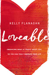 Loveable: Embracing What Is Truest About You So You Can Truly Embrace Your Life