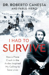 I Had to Survive: How a Plane Crash in the Andes Inspired My Calling to Save Lives