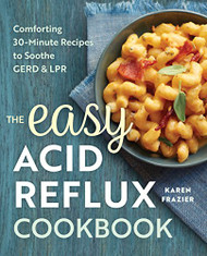 Easy Acid Reflux Cookbook: Comforting 30-Minute Recipes to Soothe GERD & LPR