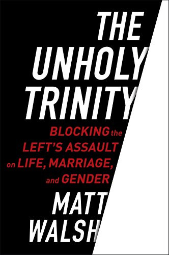 Unholy Trinity: Blocking the Left's Assault on Life Marriage and Gender