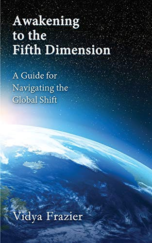 Awakening to the Fifth Dimension -- A Guide for Navigating the Global Shift