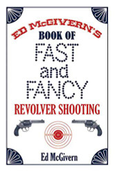 Ed McGivern's Book of Fast and Fancy Revolver Shooting